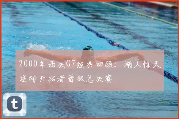 2000年西决G7经典回顾：湖人惊天逆转开拓者晋级总决赛